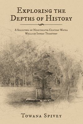 Exploring the depths of history : a selection of nineteenth-century water wells in Indian Territory