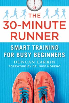 The 30-minute runner : smart training for busy beginners