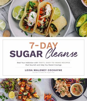 7-day sugar cleanse : beat your addiction with tasty, easy-to-make recipes that nourish and help you resist cravings