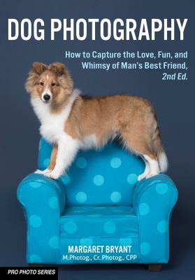Dog photography : how to capture the love, fun, and whimsy of man's best friend