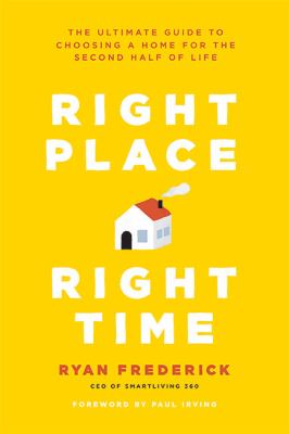 Right place, right time : the ultimate guide to choosing a home for the second half of life