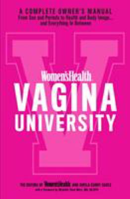 Women'sHealth Vagina University : a complete owner's manual from sex and periods to health and body image ... and everything in between