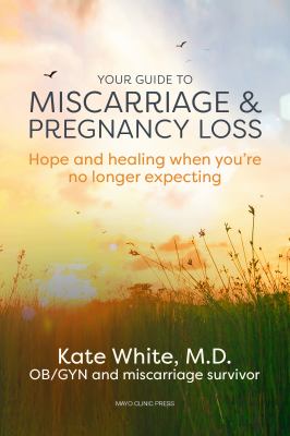 Your guide to miscarriage & pregnancy loss : hope and healing when you're no longer expecting