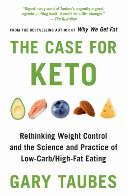 The case for Keto : rethinking weight control and the science and practice of low-carb/high-fat eating