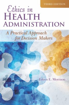 Ethics in health administration : a practical approach for decision makers
