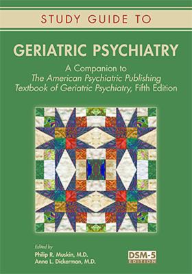 Study guide to geriatric psychiatry : a companion to The American Psychiatric Publishing Textbook of Geriatric Psychiatry, Fifth Edition