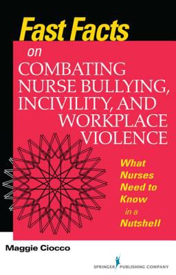 Fast facts on combating nurse bullying, incivility, and workplace violence : what nurses need to know in a nutshell