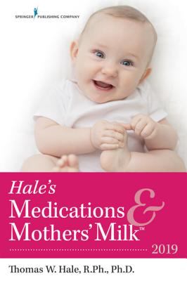 Hale's medications & mothers' milk, 2019 : a manual of lactational pharmacology