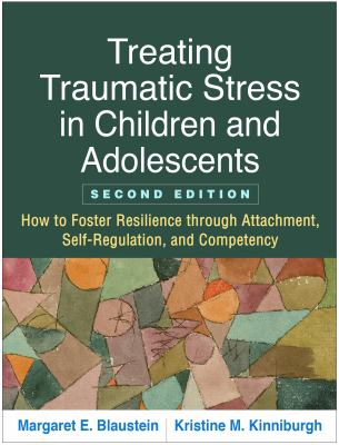 Treating traumatic stress in children and adolescents : how to foster resilience through attachment, self-regulation, and competency