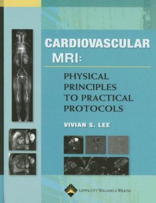 Cardiovascular MRI : physical principles to practical protocols