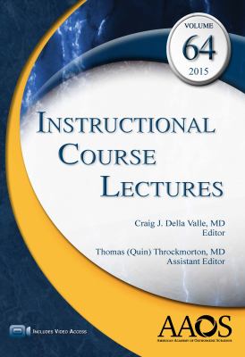 Instructional course lectures. Volume 64 / Craig J. Della Valle, MD, editor [and] Thomas (Quin) Throckmorton, MD, assistant editor.