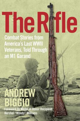 The rifle : combat stories from America's last WWII veterans, told through an M1 Garand