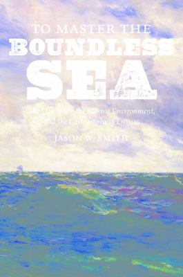 TO MASTER THE BOUNDLESS SEA : the u.s. navy, the marine environment, and the cartography of empire.