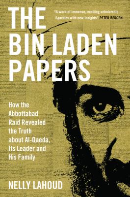 The Bin Laden papers : how the Abbottabad raid revealed the truth about al-Qaeda, its leader and his family