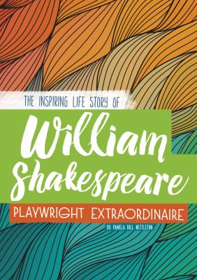 William Shakespeare : the inspiring life story of the playwright extraordinaire