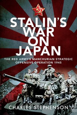 Stalin's war on Japan : The Red Army's Manchurian strategic offensive operation, 1945