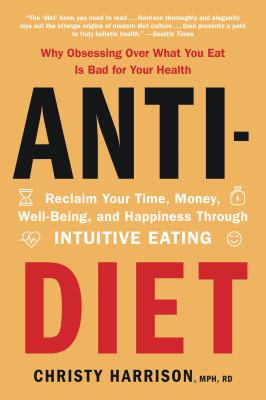 Anti-diet : reclaim your time, money, well-being, and happiness through intuitive eating