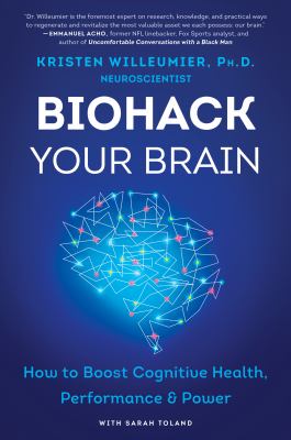 Biohack your brain : how to boost cognitive health, performance & power