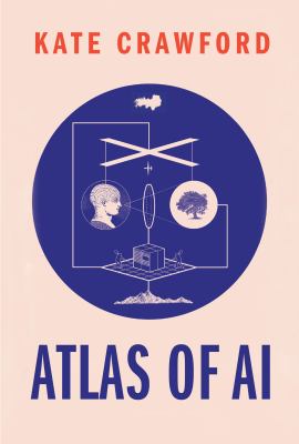 Atlas of AI : power, politics, and the planetary costs of artificial intelligence