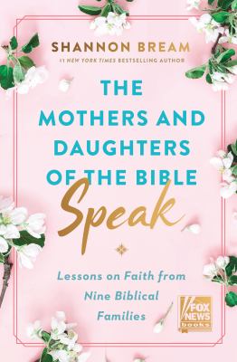 The mothers and daughters of the Bible speak : lessons on faith from nine biblical families