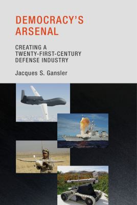 Democracy's arsenal : creating a twenty-first-century defense industry