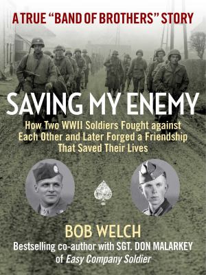 Saving my enemy : how two WWII soldiers fought against each other and later forged a friendship that saved their lives