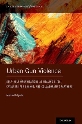 Urban gun violence : self-help organizations as healing sites, catalysts for change, and collaborative partners