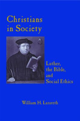 Christians in society : Luther, the Bible, and social ethics