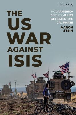 The US war against ISIS : how America and its allies defeated the caliphate