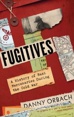 Fugitives : a history of Nazi mercenaries during the Cold War