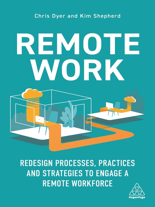 Remote Work : Redesign Processes, Practices and Strategies to Engage a Remote Workforce