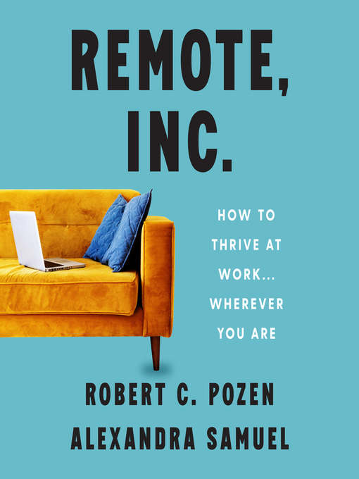 Remote, Inc. : How to Thrive at Work . . . Wherever You Are