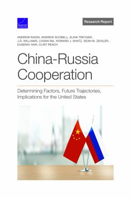 China-Russia cooperation : determining factors, future trajectories, implications for the United States