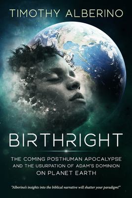 Birthright : the coming posthuman apocalypse and the usurpation of Adam's dominion on planet Earth