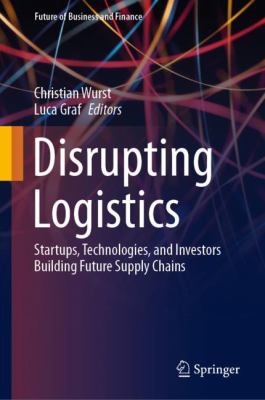 Disrupting logistics : startups, technologies, and investors building future supply chains