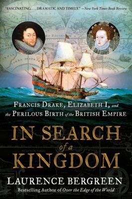 In search of a kingdom : Francis Drake, Elizabeth I, and the perilous birth of the British Empire
