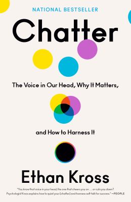 Chatter : the voice in our head, why it matters, and how to harness it