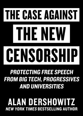 The case against the new censorship : protecting free speech from big tech, progressives, and universities