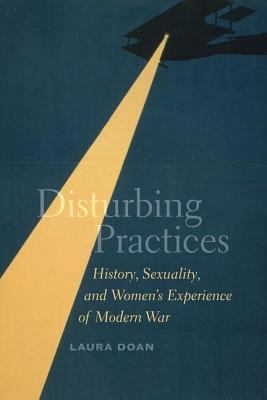 Disturbing practices : history, sexuality, and women's experience of modern war
