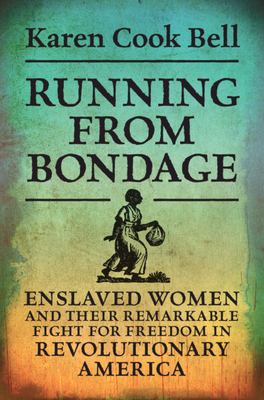 Running from bondage : enslaved women and their remarkable fight for freedom in Revolutionary America