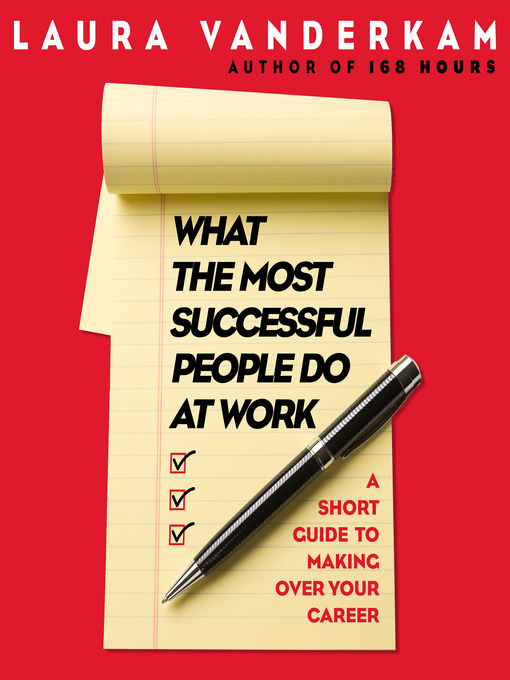What the Most Successful People Do at Work : A Short Guide to Making Over Your Career