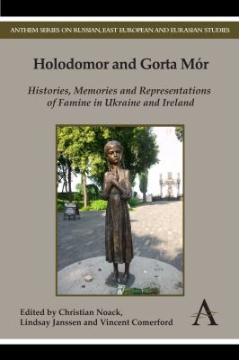 Holodomor and Gorta Mór : histories, memories and representations of famine in Ukraine and Ireland