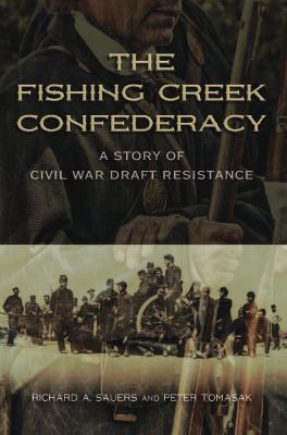 The Fishing Creek Confederacy : a story of Civil War draft resistance