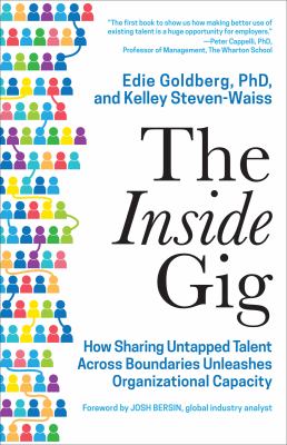 The Inside Gig : How Sharing Untapped Talent Across Boundaries Unleashes Organizational Capacity