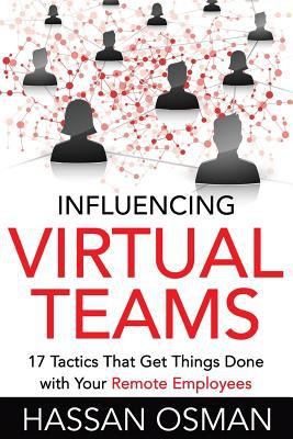 Influencing virtual teams : 17 tactics that get things done with your remote employees