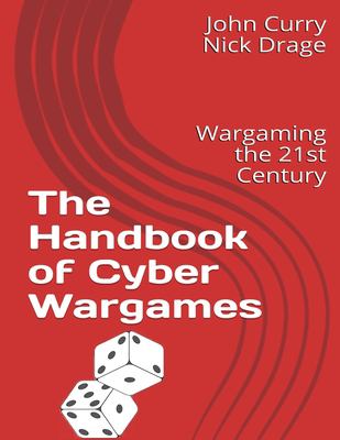 The handbook of cyber wargames : wargaming the 21st century