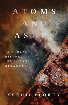 Atoms and ashes : a global history of nuclear disasters