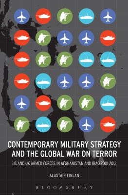 Contemporary military strategy and the Global War on Terror : US and UK Armed Forces in Afghanistan and Iraq 2001-2012