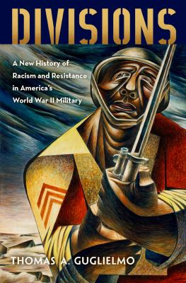 Divisions : a new history of racism and resistance in America's World War II military