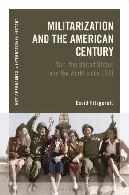 Militarization and the American Century : War, the United States and the World Since 1941.